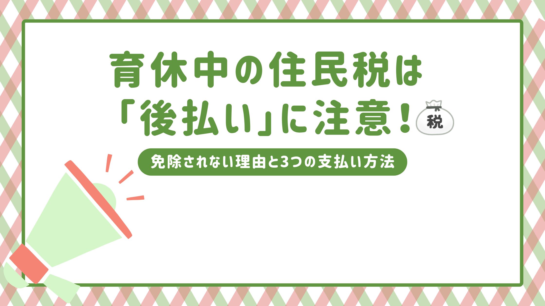 育休中の住民税は「後払い」に注意！免除されない理由と3つの支払い方法の文字と、メガホンや税金に関するイラスト